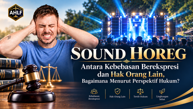 SOUND HOREG: ANTARA KEBEBASAN BEREKSPRESI DAN HAK ORANG LAIN, BAGAIMANA MENURUT PERSPEKTIF HUKUM?